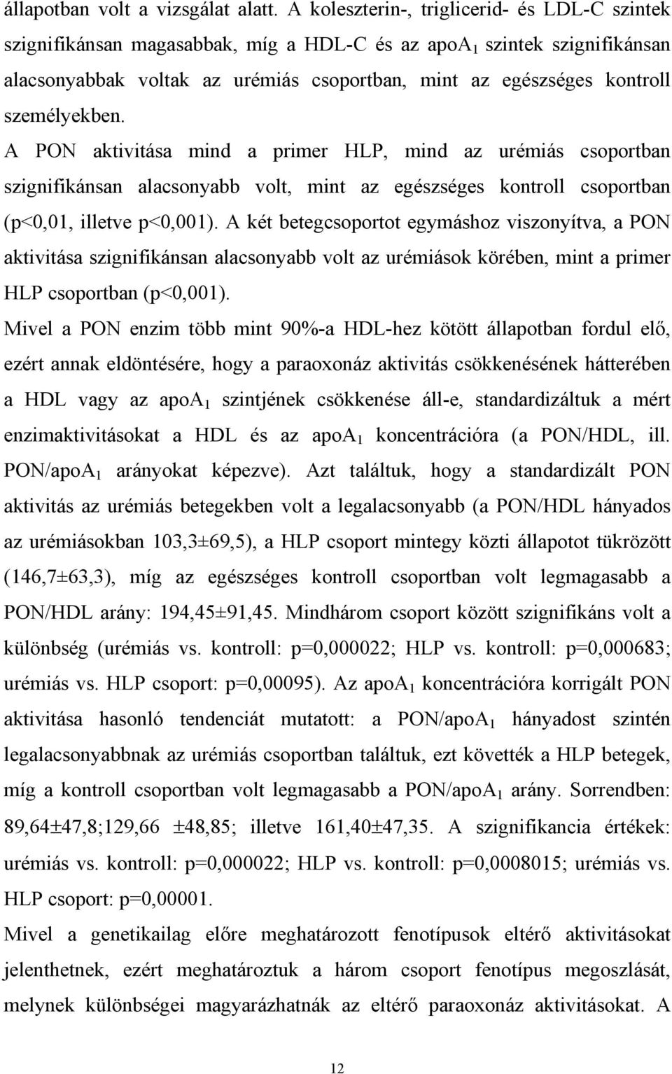 személyekben. A PON aktivitása mind a primer HLP, mind az urémiás csoportban szignifikánsan alacsonyabb volt, mint az egészséges kontroll csoportban (p<0,01, illetve p<0,001).