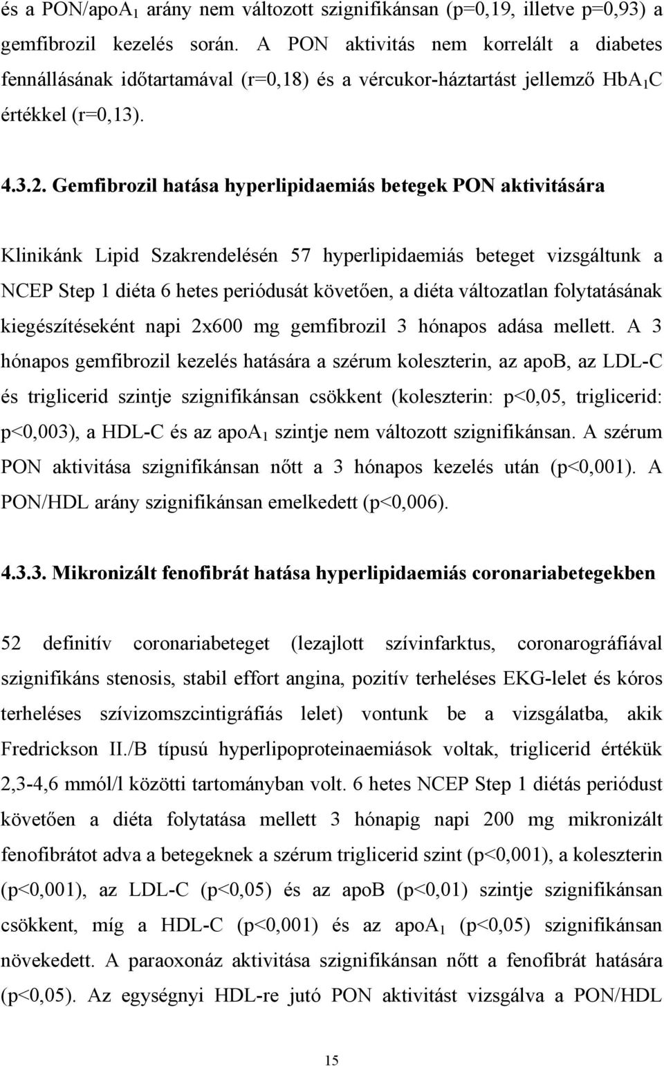 Gemfibrozil hatása hyperlipidaemiás betegek PON aktivitására Klinikánk Lipid Szakrendelésén 57 hyperlipidaemiás beteget vizsgáltunk a NCEP Step 1 diéta 6 hetes periódusát követ en, a diéta