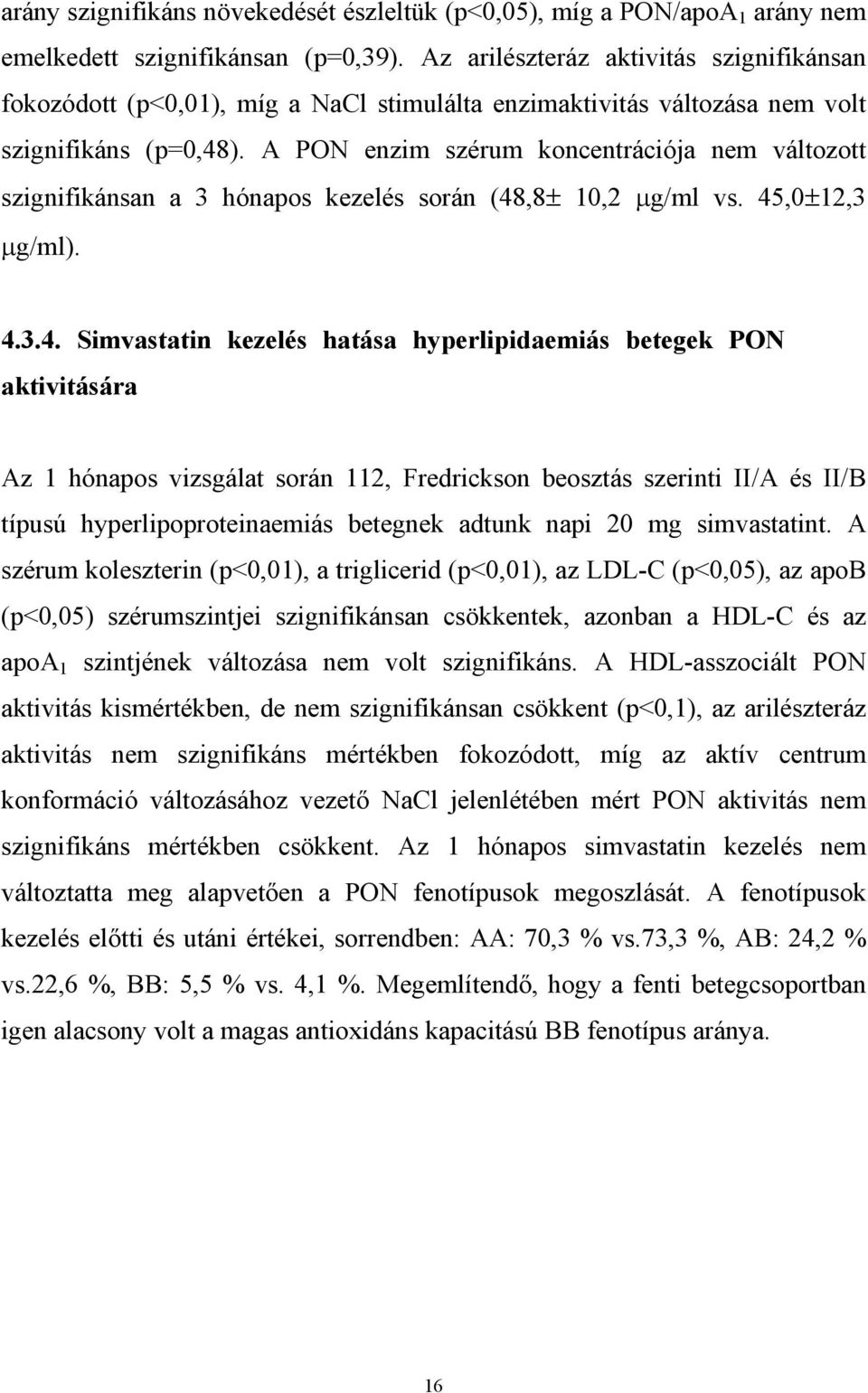 A PON enzim szérum koncentrációja nem változott szignifikánsan a 3 hónapos kezelés során (48