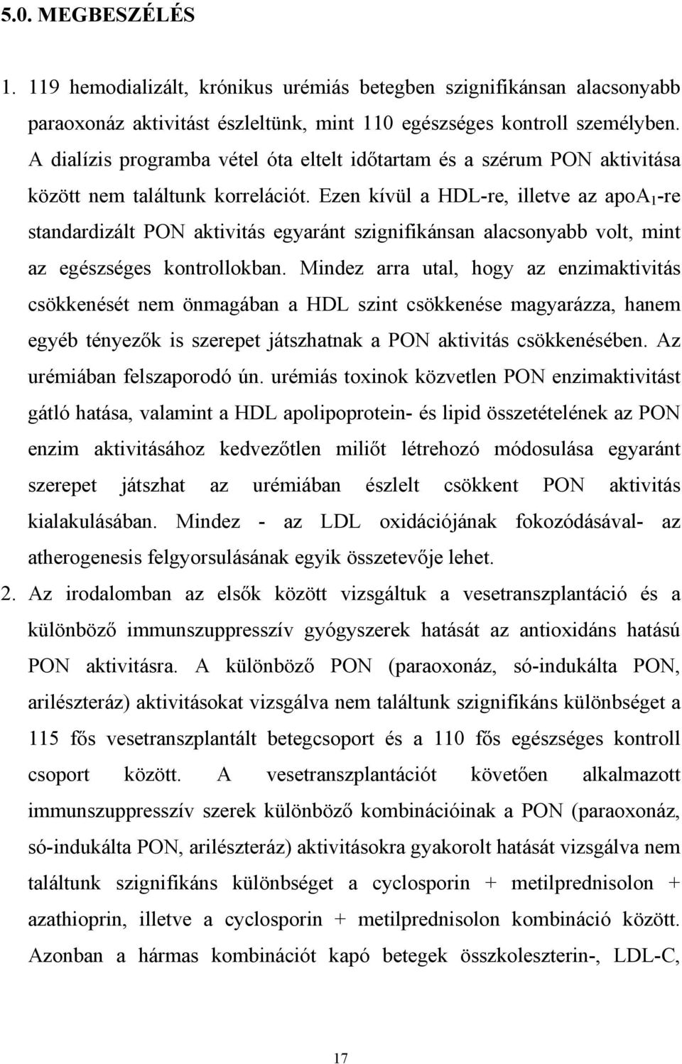 Ezen kívül a HDL-re, illetve az apoa 1 -re standardizált PON aktivitás egyaránt szignifikánsan alacsonyabb volt, mint az egészséges kontrollokban.