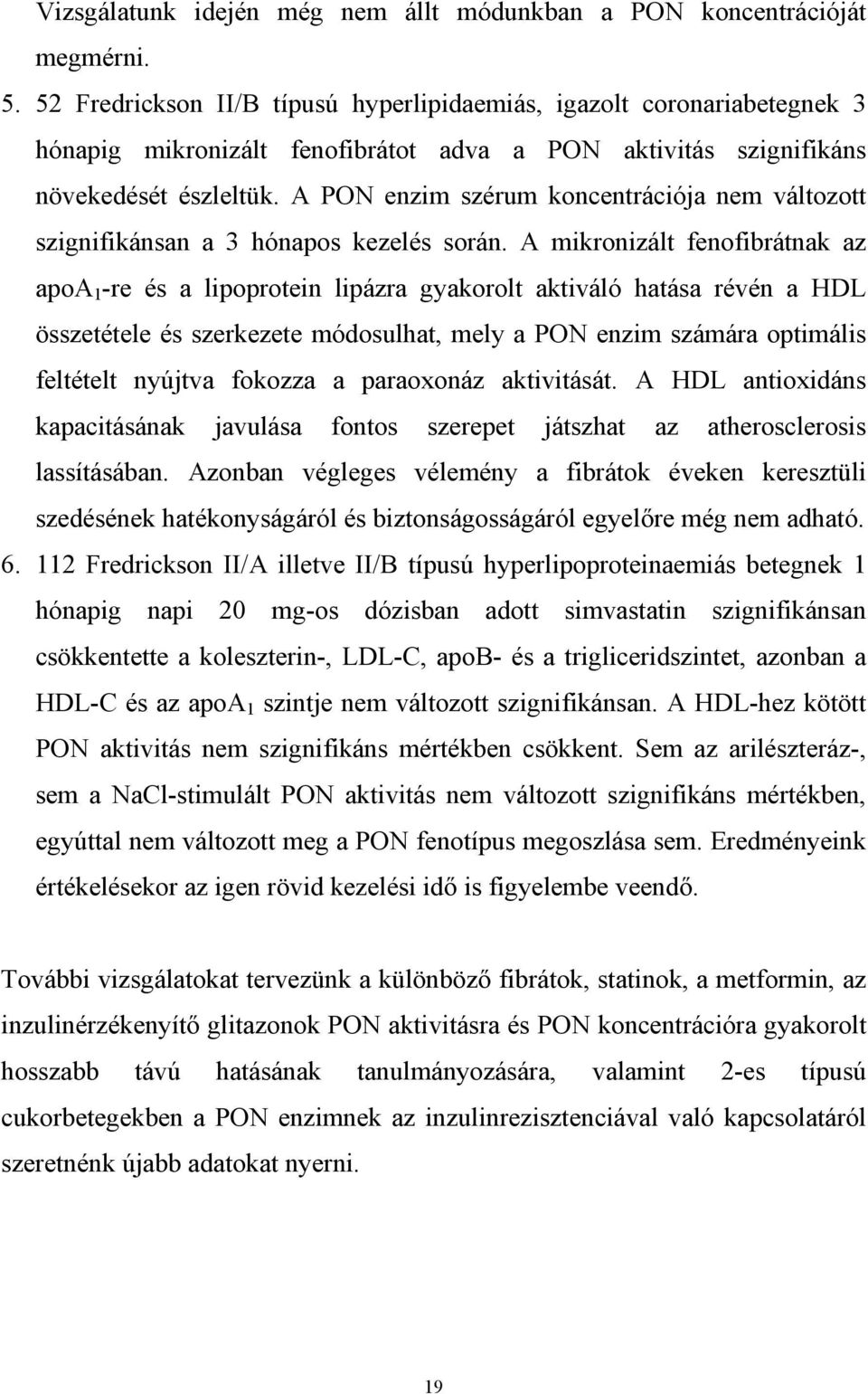 A PON enzim szérum koncentrációja nem változott szignifikánsan a 3 hónapos kezelés során.