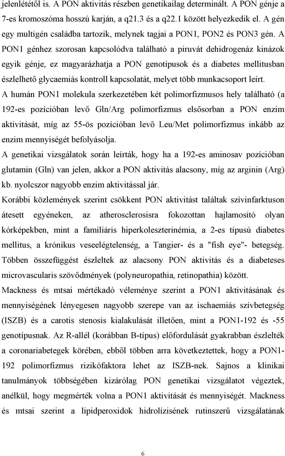 A PON1 génhez szorosan kapcsolódva található a piruvát dehidrogenáz kinázok egyik génje, ez magyarázhatja a PON genotípusok és a diabetes mellitusban észlelhet glycaemiás kontroll kapcsolatát, melyet