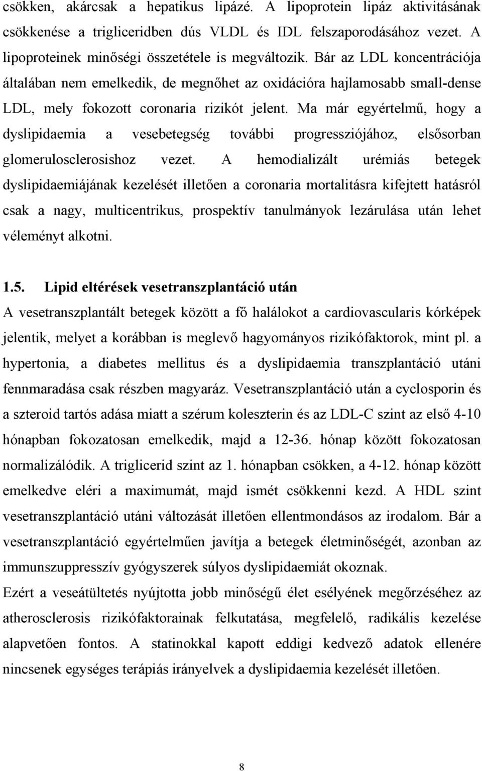 Ma már egyértelm, hogy a dyslipidaemia a vesebetegség további progressziójához, els sorban glomerulosclerosishoz vezet.