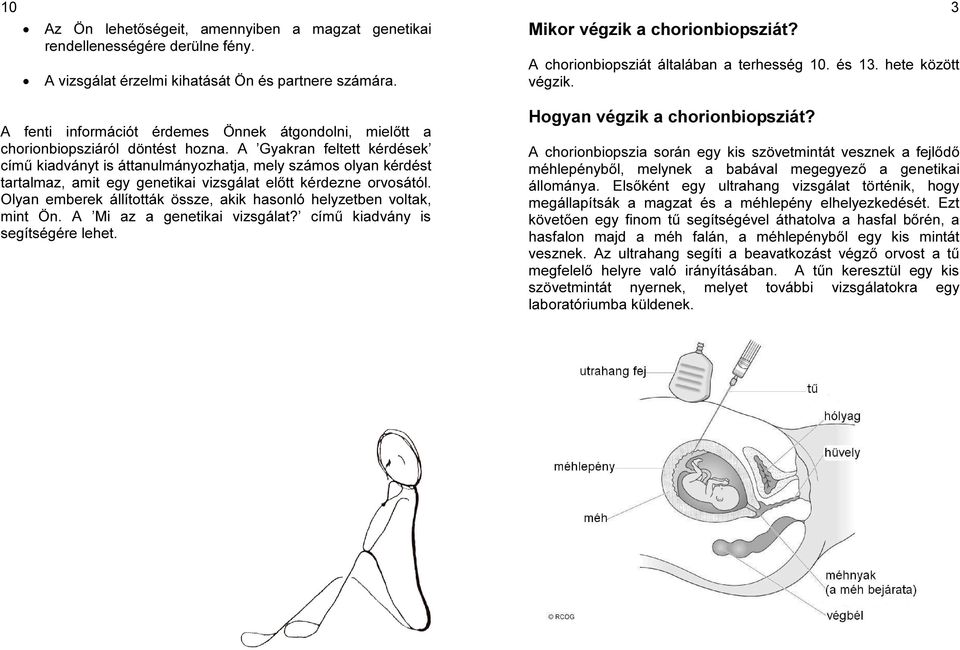 A Gyakran feltett kérdések című kiadványt is áttanulmányozhatja, mely számos olyan kérdést tartalmaz, amit egy genetikai vizsgálat előtt kérdezne orvosától.