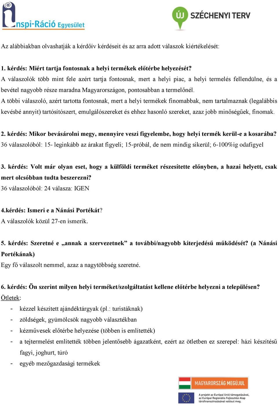 A többi válaszoló, azért tartotta fontosnak, mert a helyi termékek finomabbak, nem tartalmaznak (legalábbis kevésbé annyit) tartósítószert, emulgálószereket és ehhez hasonló szereket, azaz jobb