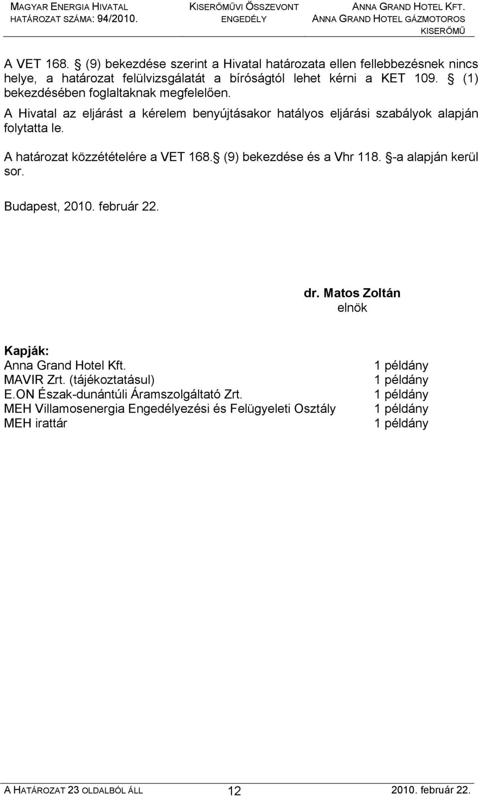 (9) bekezdése és a Vhr 118. -a alapján kerül sor. Budapest, 2010. február 22. dr. Matos Zoltán elnök Kapják: Anna Grand Hotel Kft. MAVIR Zrt. (tájékoztatásul) E.