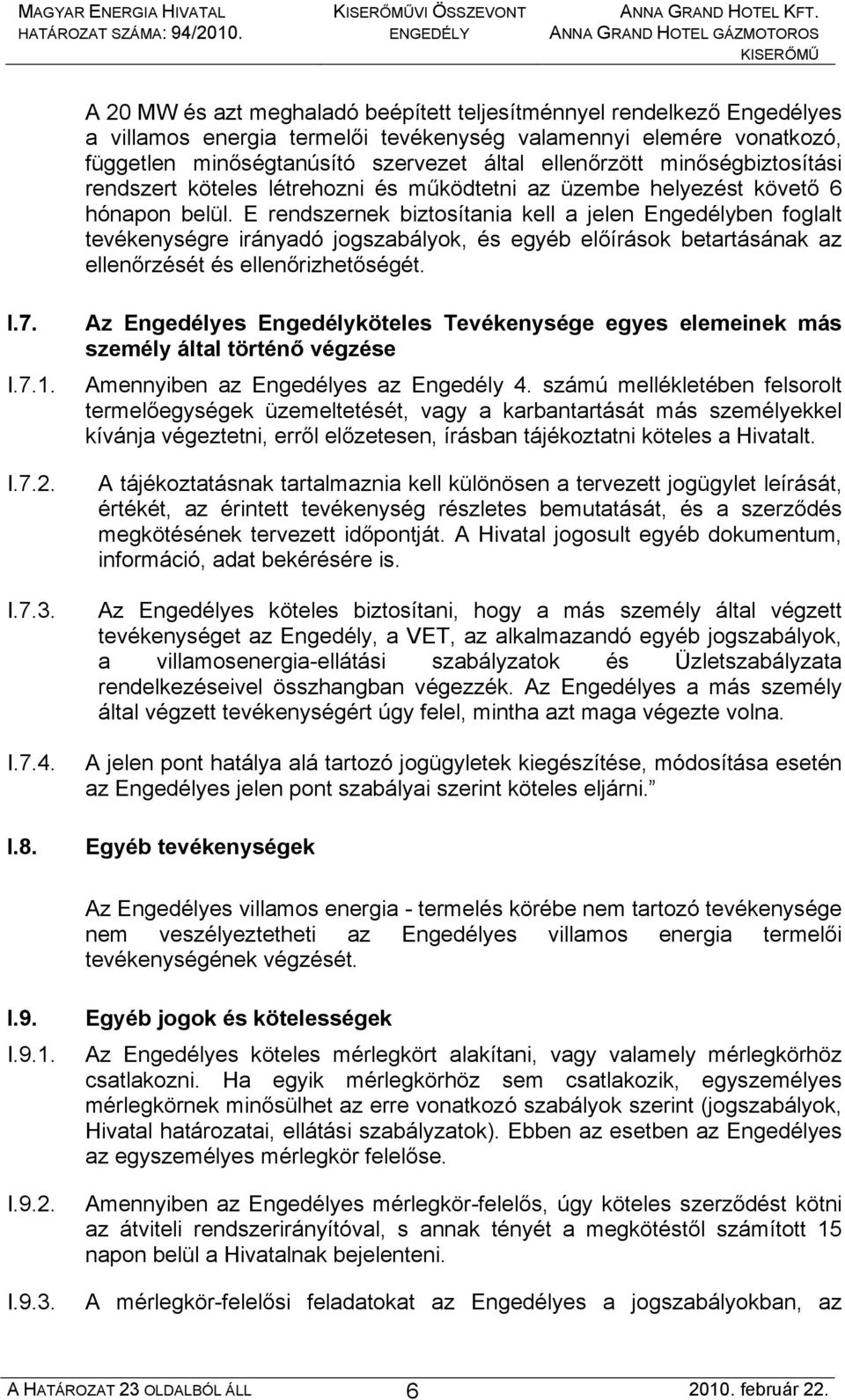 E rendszernek biztosítania kell a jelen Engedélyben foglalt tevékenységre irányadó jogszabályok, és egyéb előírások betartásának az ellenőrzését és ellenőrizhetőségét. I.7. I.7.1. I.7.2. I.7.3. I.7.4.