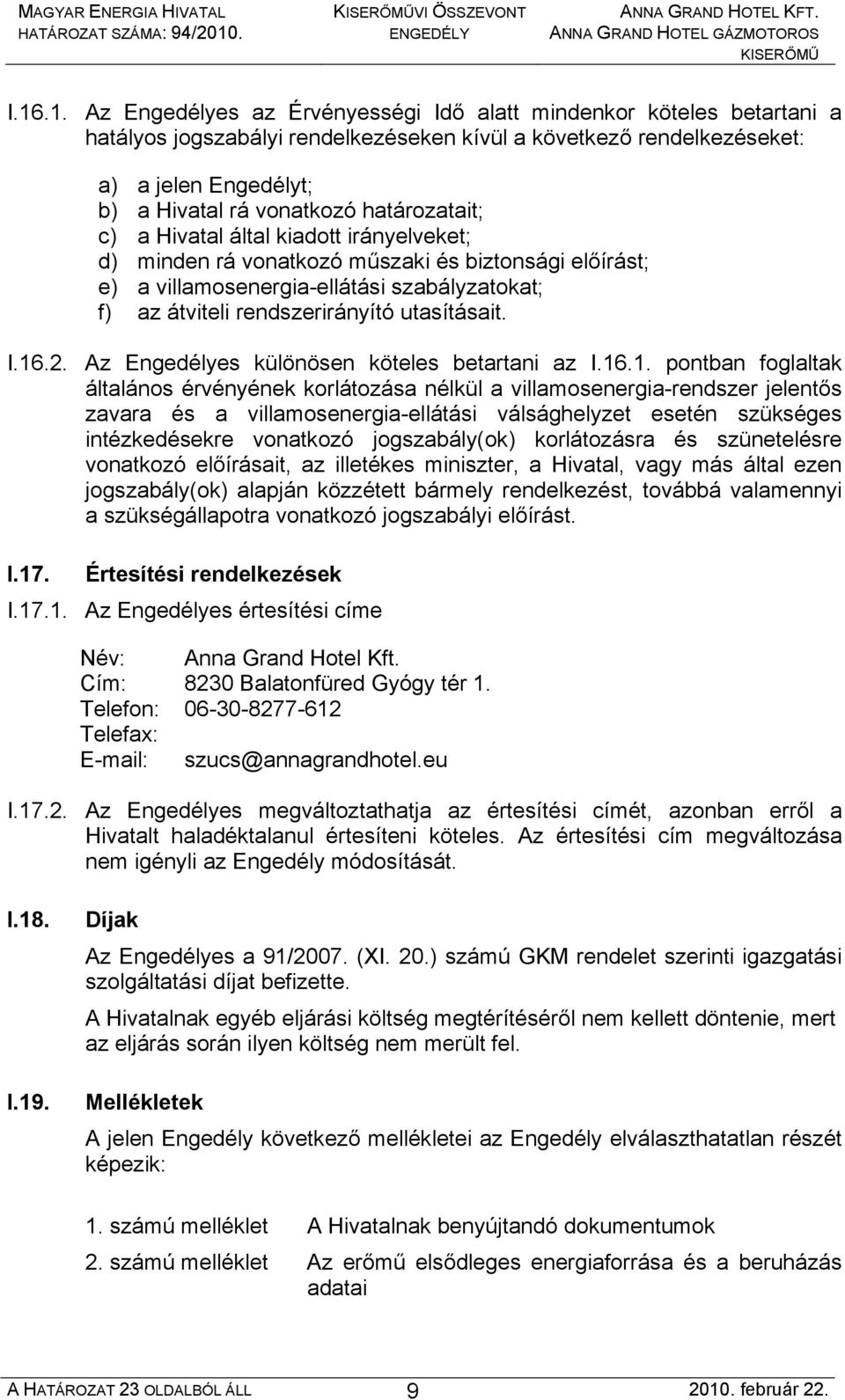 határozatait; c) a Hivatal által kiadott irányelveket; d) minden rá vonatkozó műszaki és biztonsági előírást; e) a villamosenergia-ellátási szabályzatokat; f) az átviteli rendszerirányító utasításait.