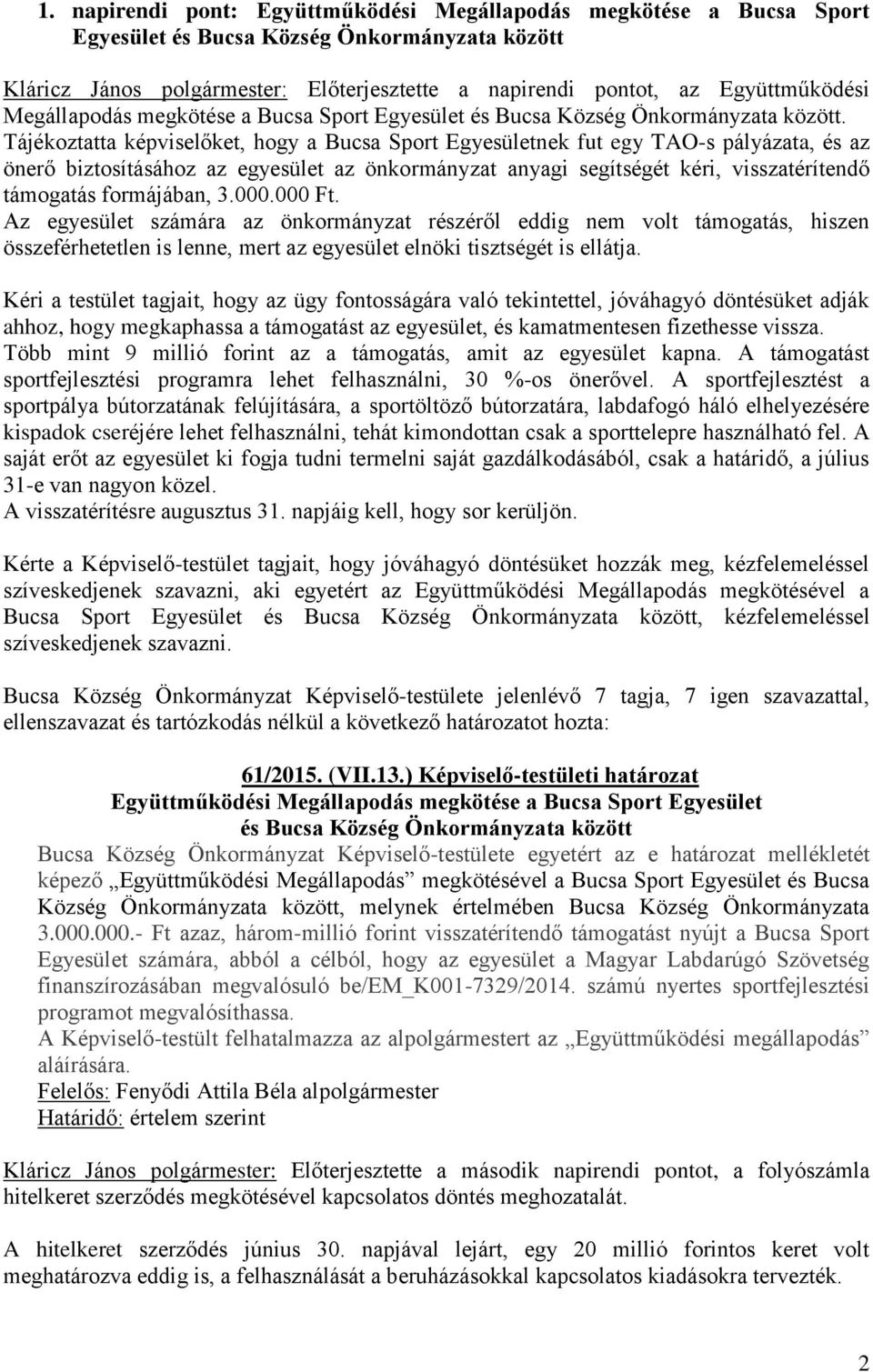 Tájékoztatta képviselőket, hogy a Bucsa Sport Egyesületnek fut egy TAO-s pályázata, és az önerő biztosításához az egyesület az önkormányzat anyagi segítségét kéri, visszatérítendő támogatás