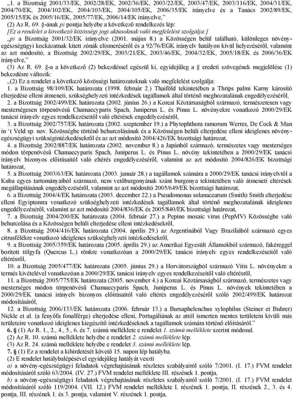 -ának p) pontja helyébe a következő rendelkezés lép: [Ez a rendelet a következő közösségi jogi aktusoknak való megfelelést szolgálja:] p) a Bizottság 2001/32/EK irányelve (2001. május 8.