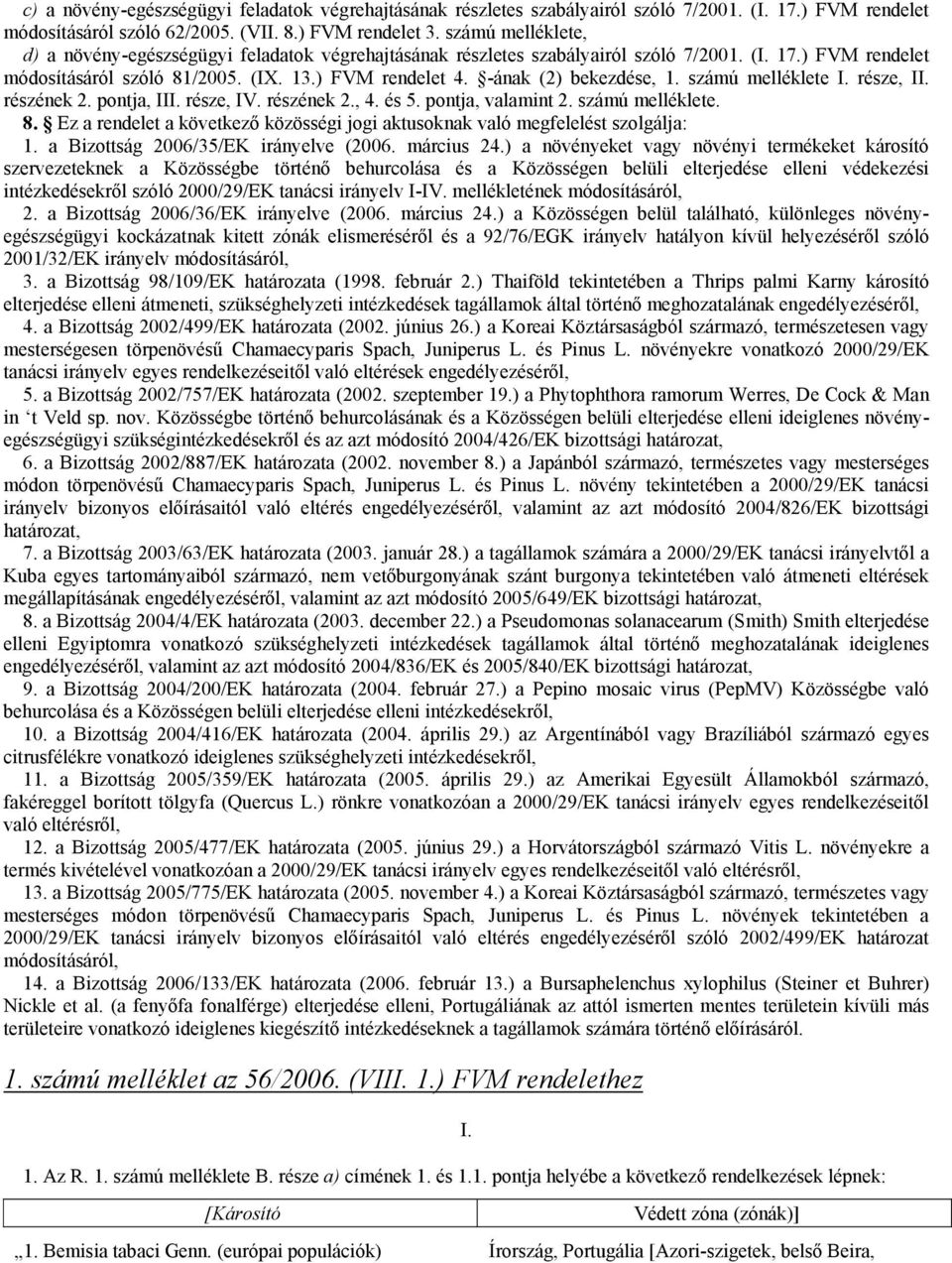 -ának (2) bekezdése, 1. számú melléklete I. része, II. részének 2. pontja, III. része, IV. részének 2., 4. és 5. pontja, valamint 2. számú melléklete. 8.