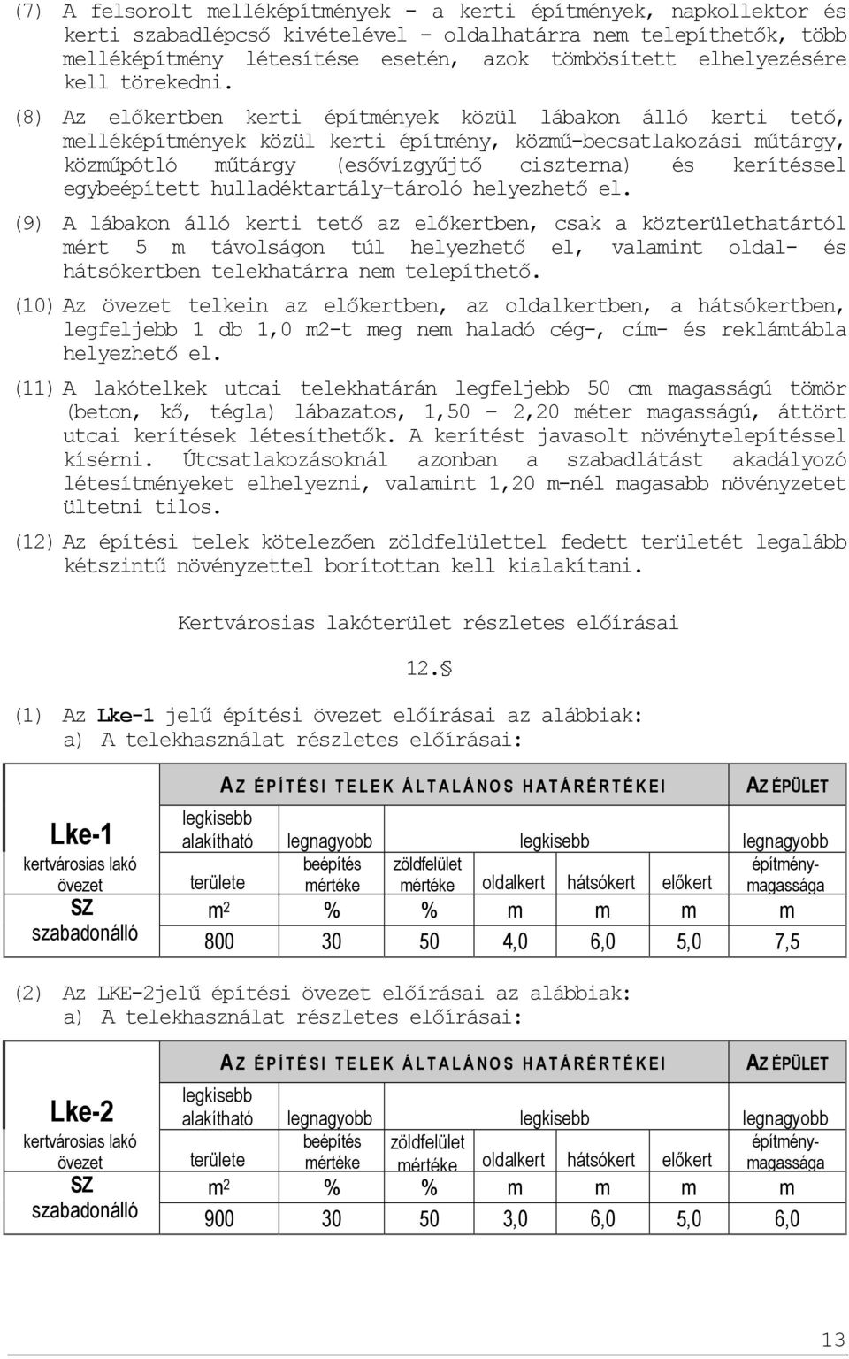 (8) Az előkertben kerti építmények közül lábakon álló kerti tető, melléképítmények közül kerti építmény, közmű-becsatlakozási műtárgy, közműpótló műtárgy (esővízgyűjtő ciszterna) és kerítéssel