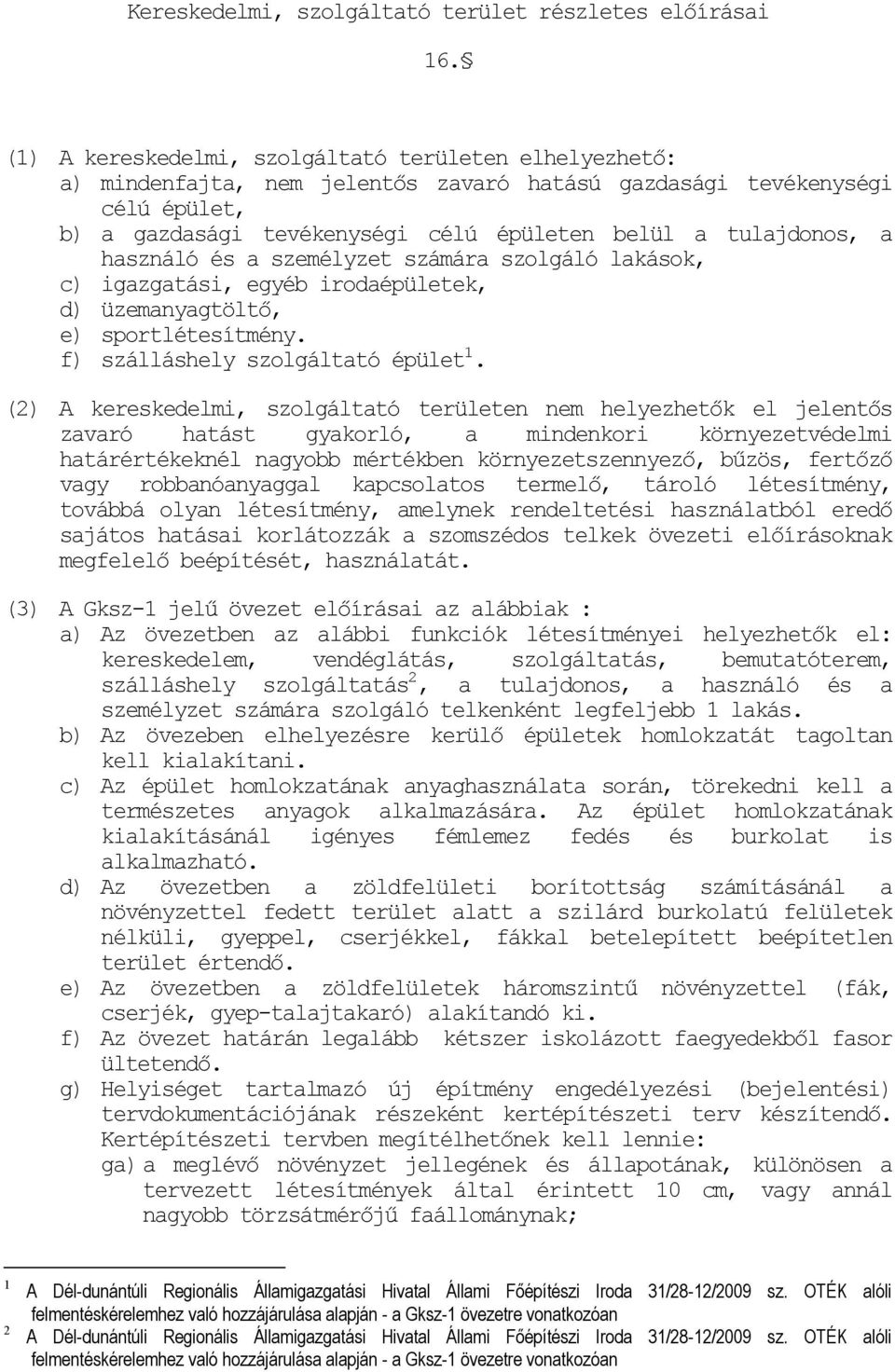 használó és a személyzet számára szolgáló lakások, c) igazgatási, egyéb irodaépületek, d) üzemanyagtöltő, e) sportlétesítmény. f) szálláshely szolgáltató épület 1.
