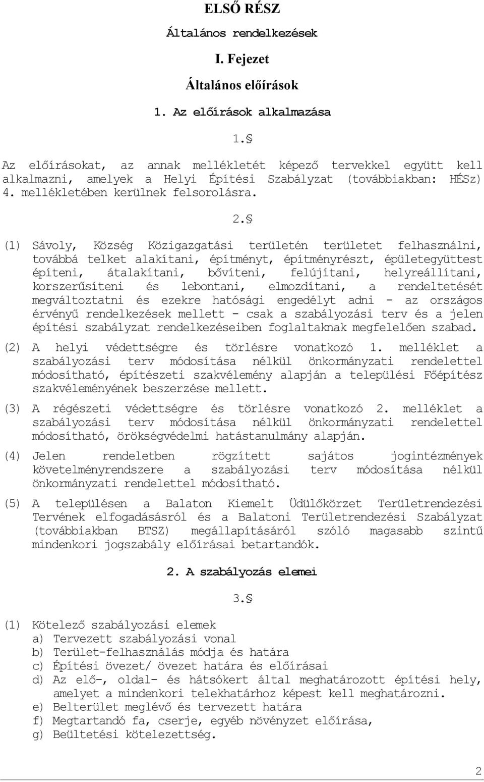 (1) Sávoly, Község Közigazgatási területén területet felhasználni, továbbá telket alakítani, építményt, építményrészt, épületegyüttest építeni, átalakítani, bővíteni, felújítani, helyreállítani,