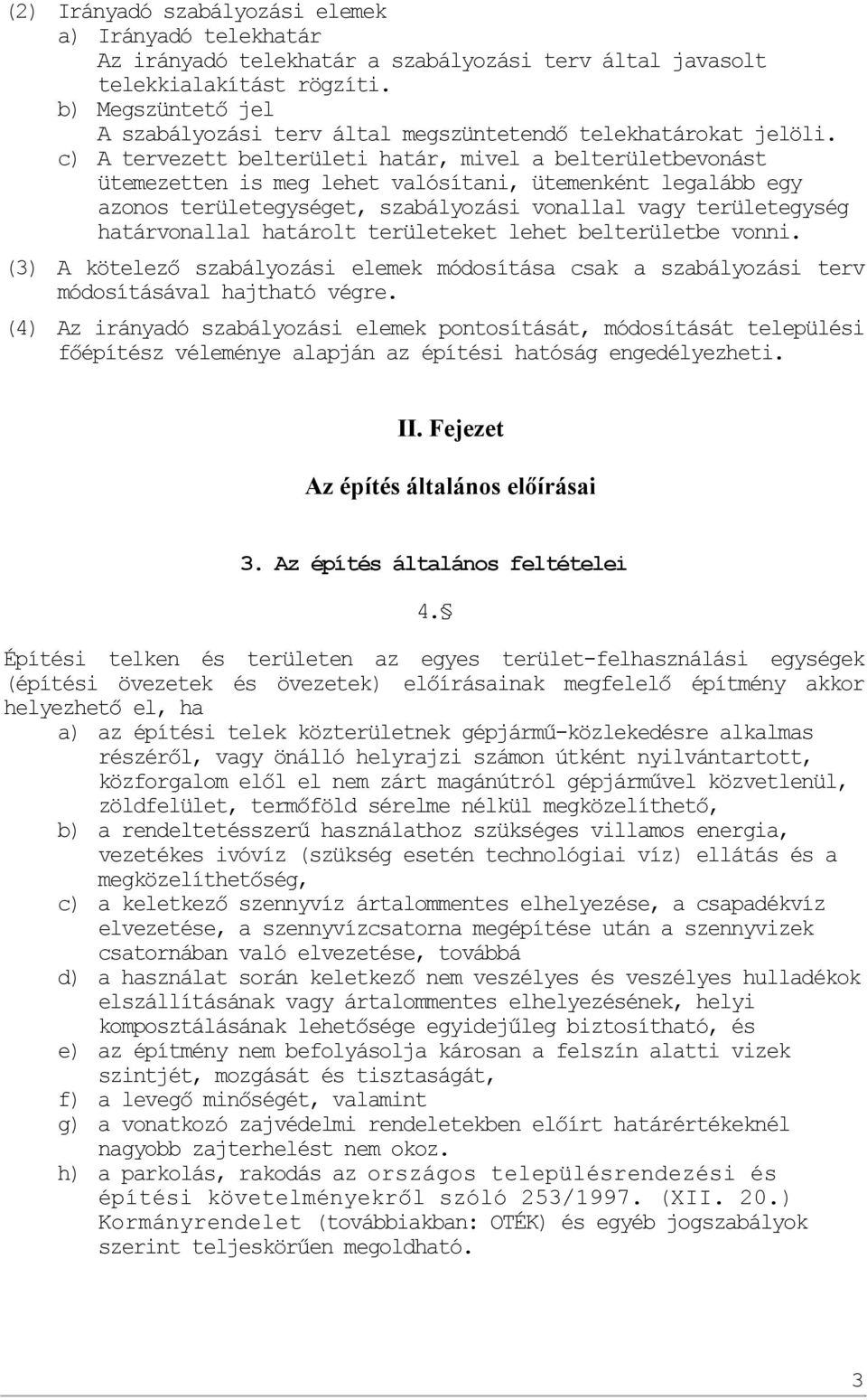 c) A tervezett belterületi határ, mivel a belterületbevonást ütemezetten is meg lehet valósítani, ütemenként legalább egy azonos területegységet, szabályozási vonallal vagy területegység