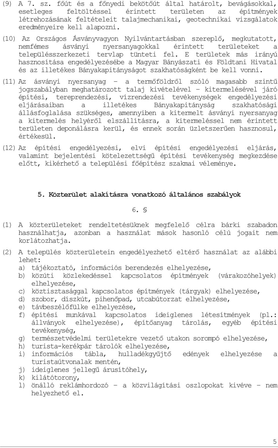 alapozni. (10) Az Országos Ásványvagyon Nyilvántartásban szereplő, megkutatott, nemfémes ásványi nyersanyagokkal érintett területeket a településszerkezeti tervlap tünteti fel.
