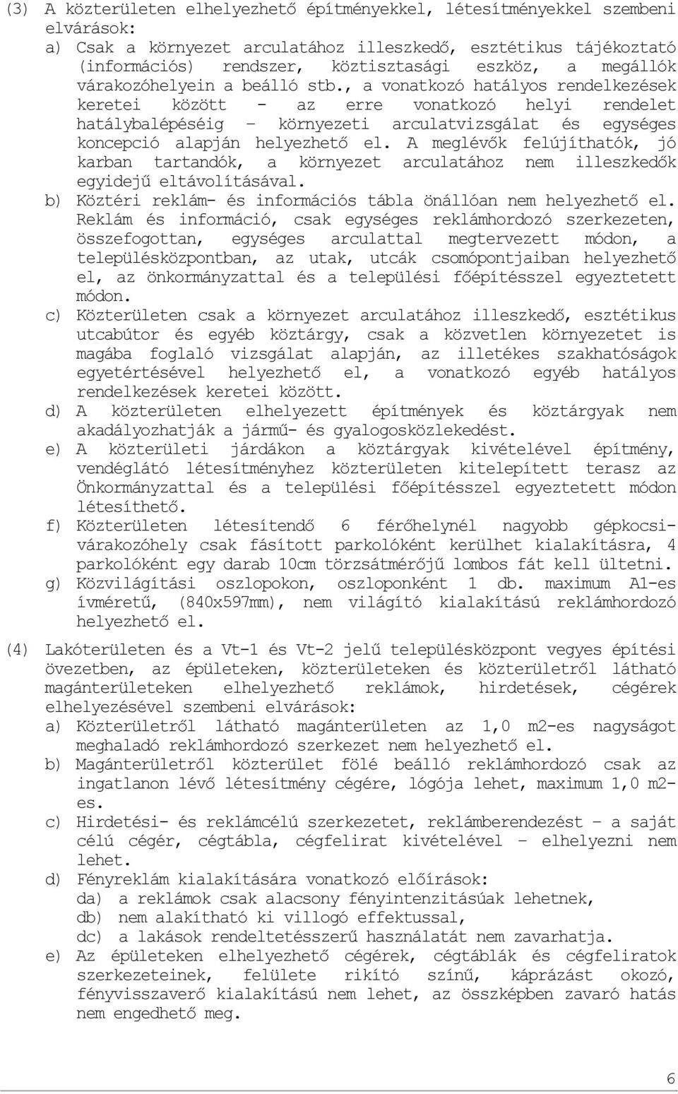 , a vonatkozó hatályos rendelkezések keretei között - az erre vonatkozó helyi rendelet hatálybalépéséig környezeti arculatvizsgálat és egységes koncepció alapján helyezhető el.
