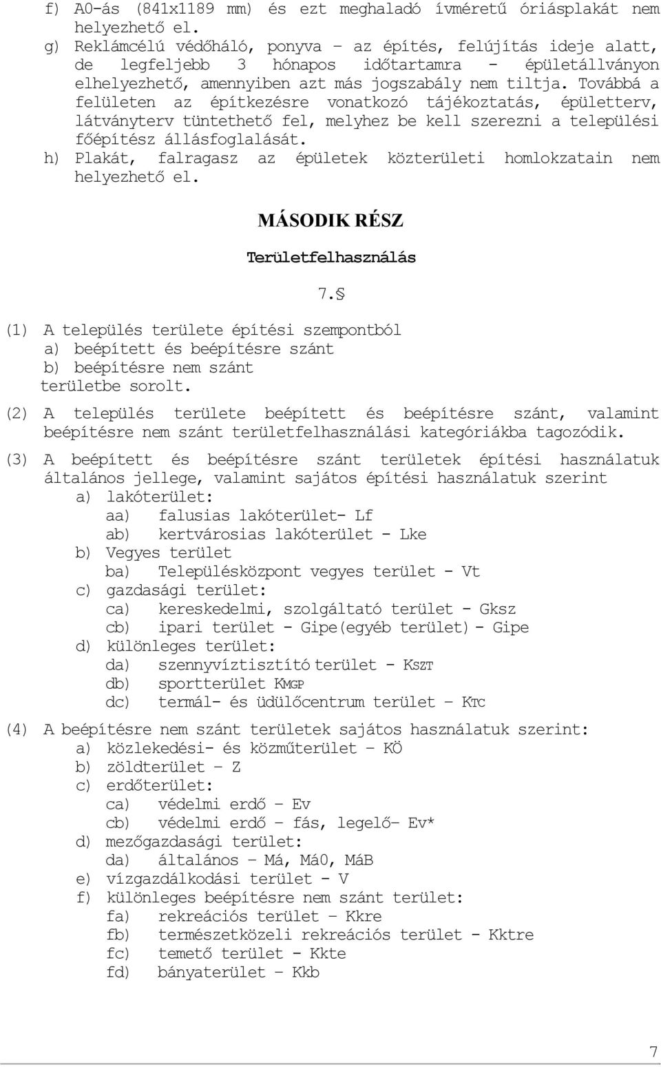 Továbbá a felületen az építkezésre vonatkozó tájékoztatás, épületterv, látványterv tüntethető fel, melyhez be kell szerezni a települési főépítész állásfoglalását.