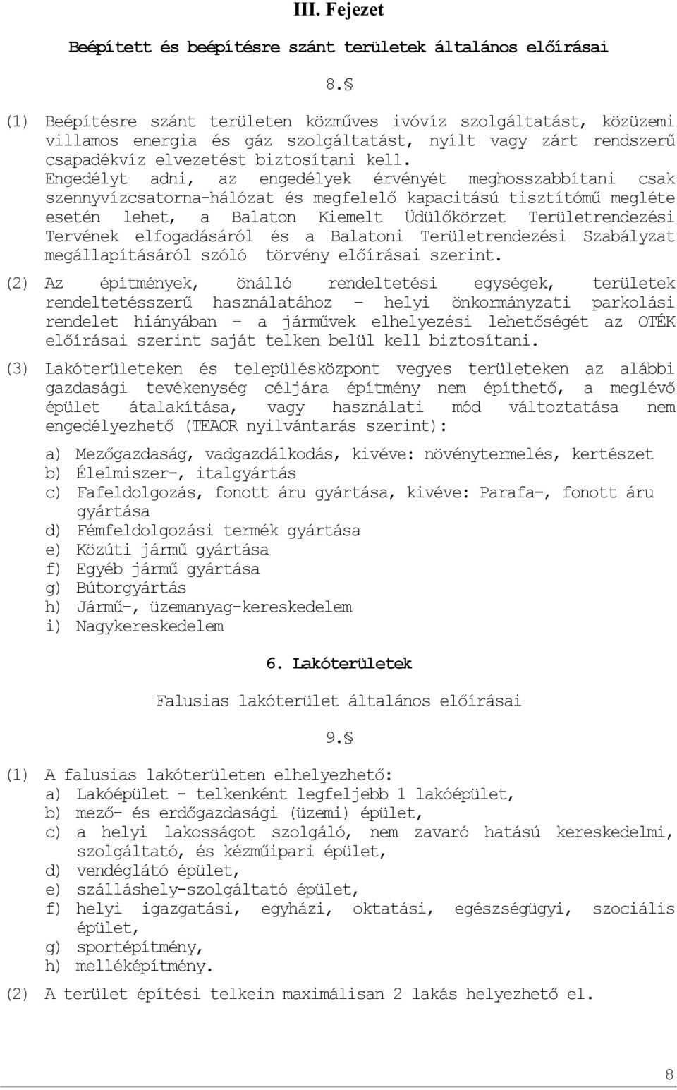 Engedélyt adni, az engedélyek érvényét meghosszabbítani csak szennyvízcsatorna-hálózat és megfelelő kapacitású tisztítómű megléte esetén lehet, a Balaton Kiemelt Üdülőkörzet Területrendezési Tervének