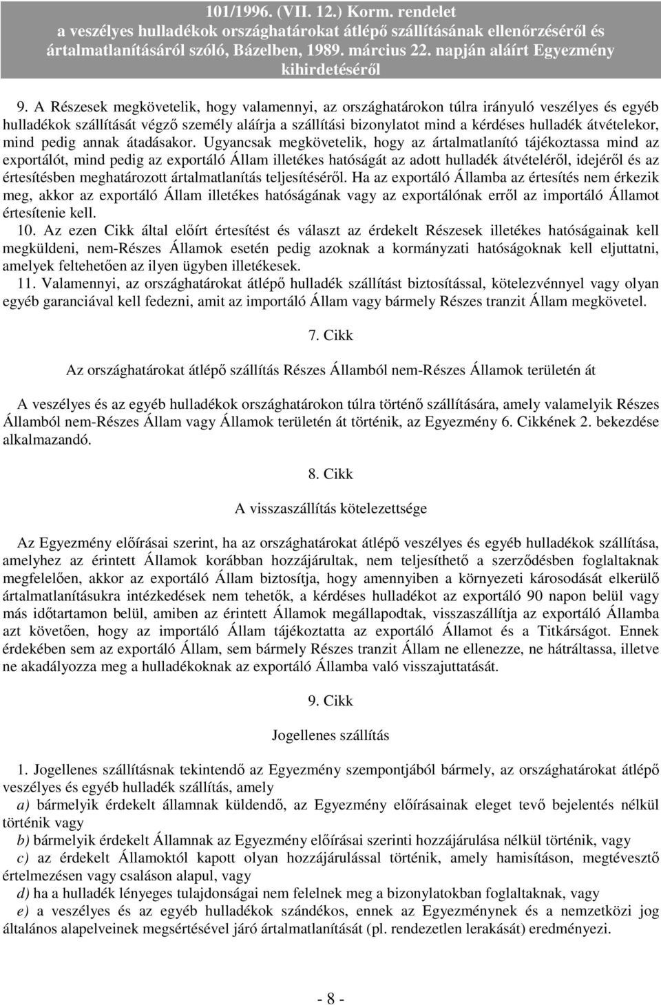 Ugyancsak megkövetelik, hogy az ártalmatlanító tájékoztassa mind az exportálót, mind pedig az exportáló Állam illetékes hatóságát az adott hulladék átvételérıl, idejérıl és az értesítésben