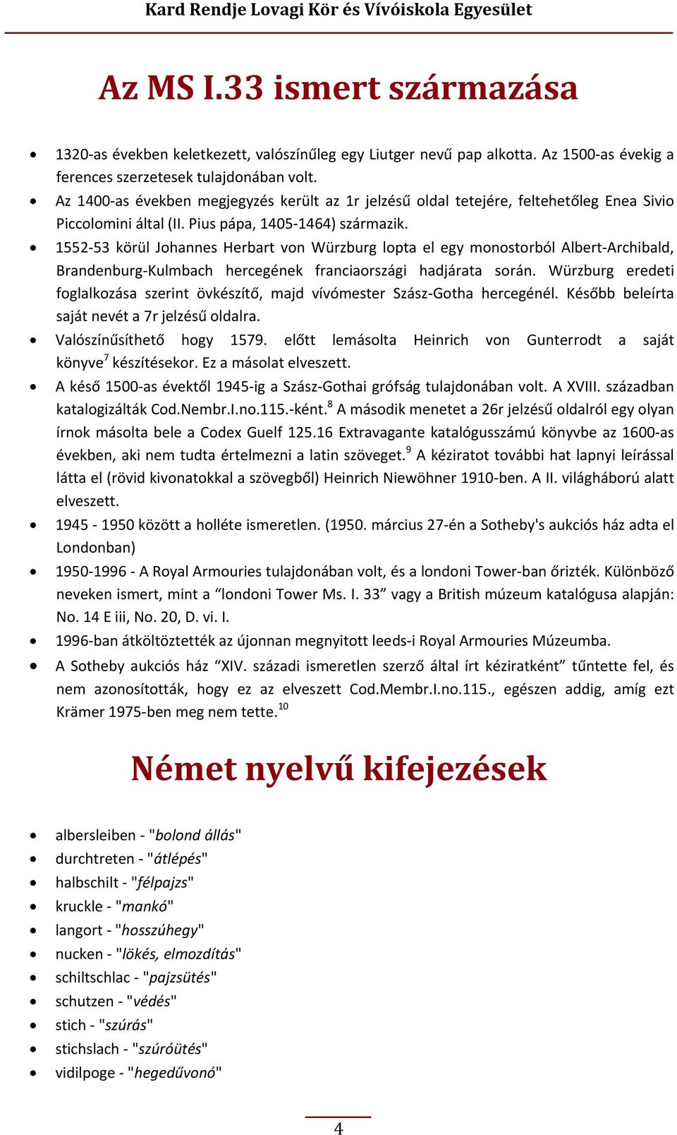 1552 53 körül Johannes Herbart von Würzburg lopta el egy monostorból Albert Archibald, Brandenburg Kulmbach hercegének franciaországi hadjárata során.