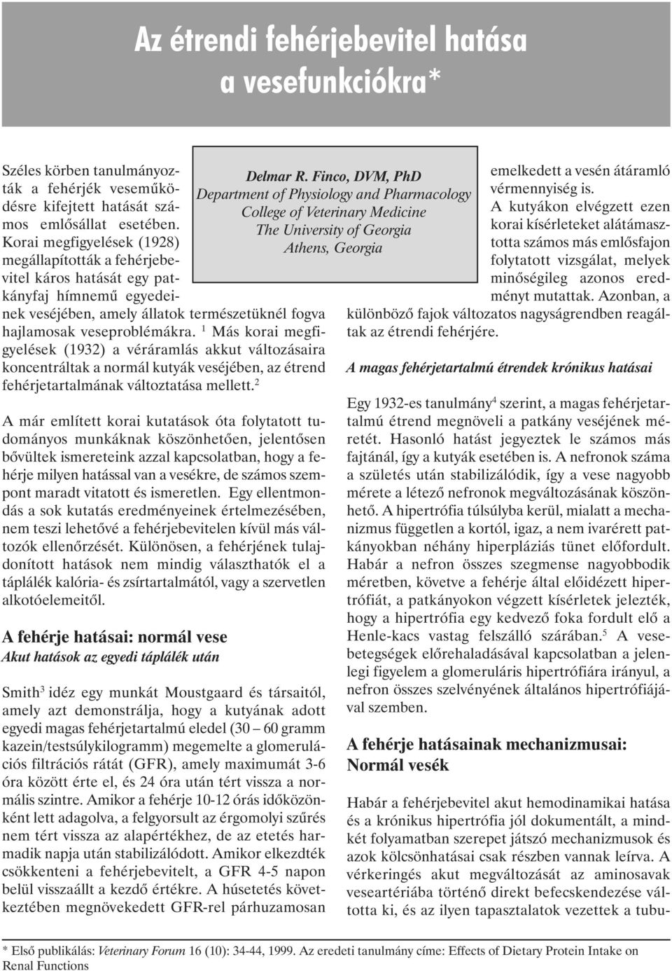 1 Más korai megfigyelések (1932) a véráramlás akkut változásaira koncentráltak a normál kutyák veséjében, az étrend fehérjetartalmának változtatása mellett.