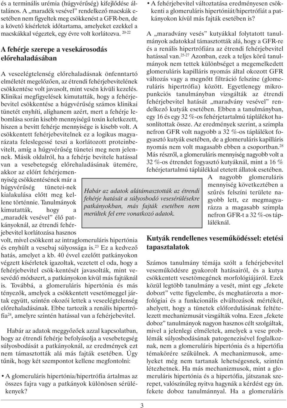 20-22 A fehérje szerepe a vesekárosodás előrehaladásában A veseelégtelenség előrehaladásnak önfenntartó elméletét megelőzően, az étrendi fehérjebevitelének csökkentése volt javasolt, mint vesén