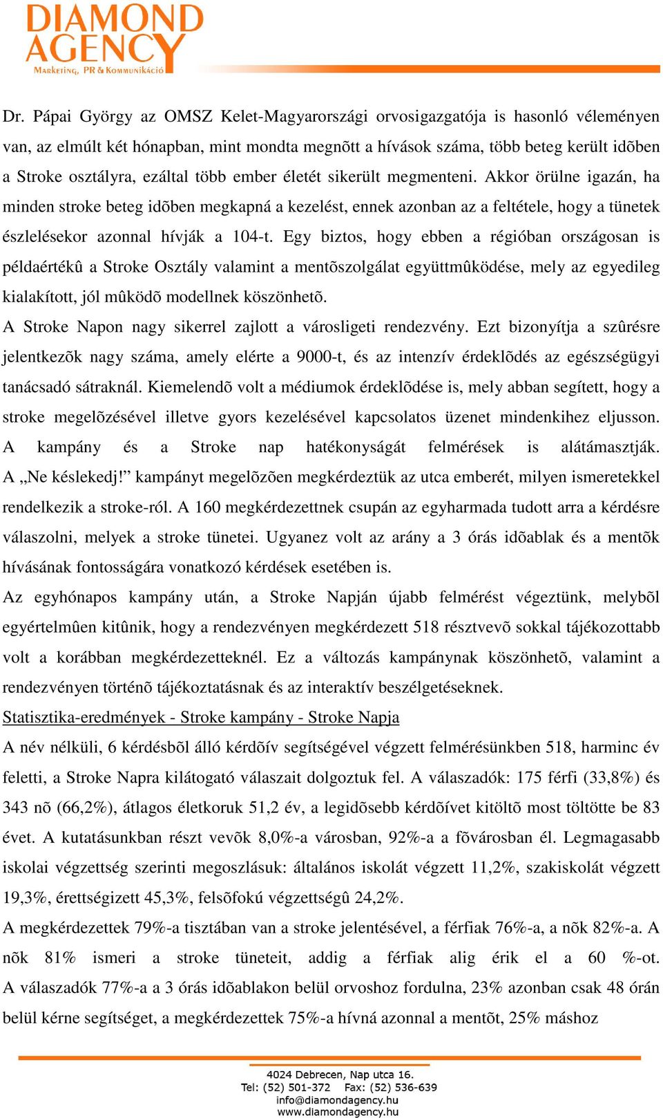 Egy biztos, hogy ebben a régióban országosan is példaértékû a Stroke Osztály valamint a mentõszolgálat együttmûködése, mely az egyedileg kialakított, jól mûködõ modellnek köszönhetõ.