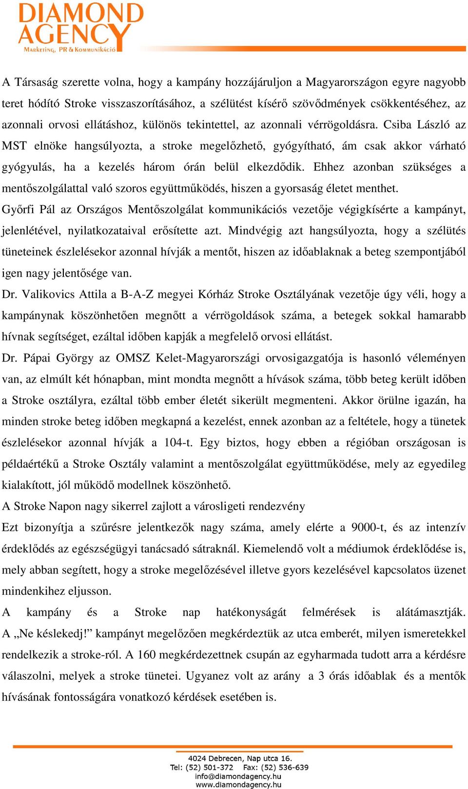 Csiba László az MST elnöke hangsúlyozta, a stroke megelızhetı, gyógyítható, ám csak akkor várható gyógyulás, ha a kezelés három órán belül elkezdıdik.