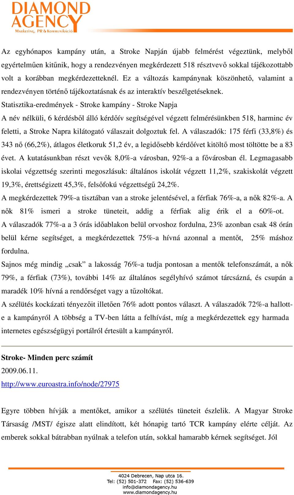 Statisztika-eredmények - Stroke kampány - Stroke Napja A név nélküli, 6 kérdésbıl álló kérdıív segítségével végzett felmérésünkben 518, harminc év feletti, a Stroke Napra kilátogató válaszait