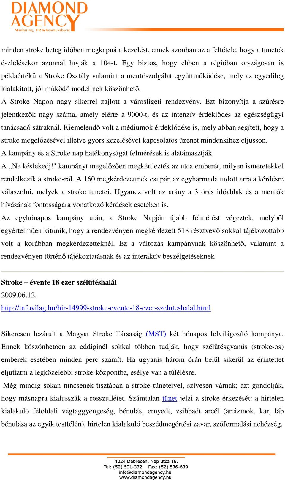 A Stroke Napon nagy sikerrel zajlott a városligeti rendezvény. Ezt bizonyítja a szőrésre jelentkezık nagy száma, amely elérte a 9000-t, és az intenzív érdeklıdés az egészségügyi tanácsadó sátraknál.