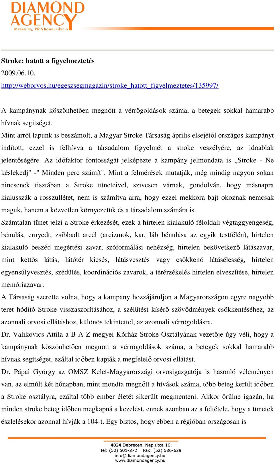 Mint arról lapunk is beszámolt, a Magyar Stroke Társaság április elsejétıl országos kampányt indított, ezzel is felhívva a társadalom figyelmét a stroke veszélyére, az idıablak jelentıségére.