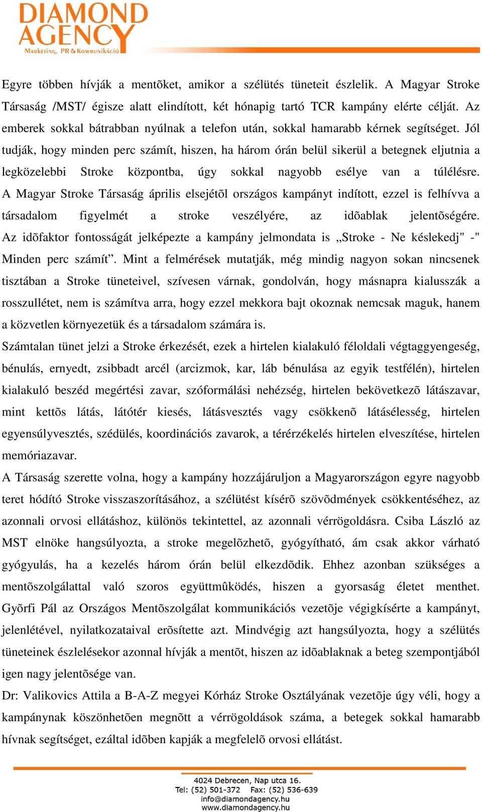 Jól tudják, hogy minden perc számít, hiszen, ha három órán belül sikerül a betegnek eljutnia a legközelebbi Stroke központba, úgy sokkal nagyobb esélye van a túlélésre.