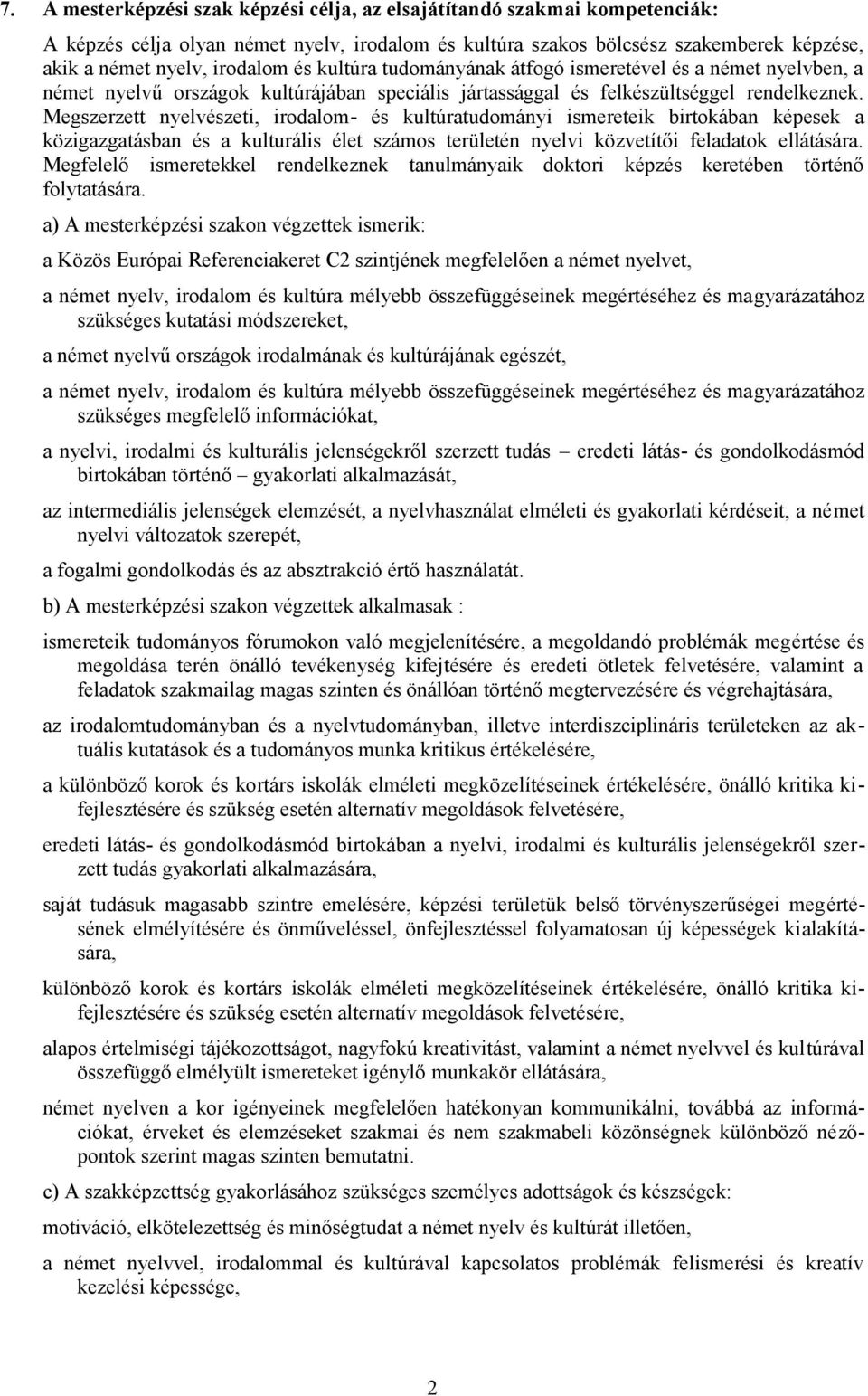 Megszerzett nyelvészeti, irodalom- és kultúratudományi ismereteik birtokában képesek a közigazgatásban és a kulturális élet számos területén nyelvi közvetítői feladatok ellátására.