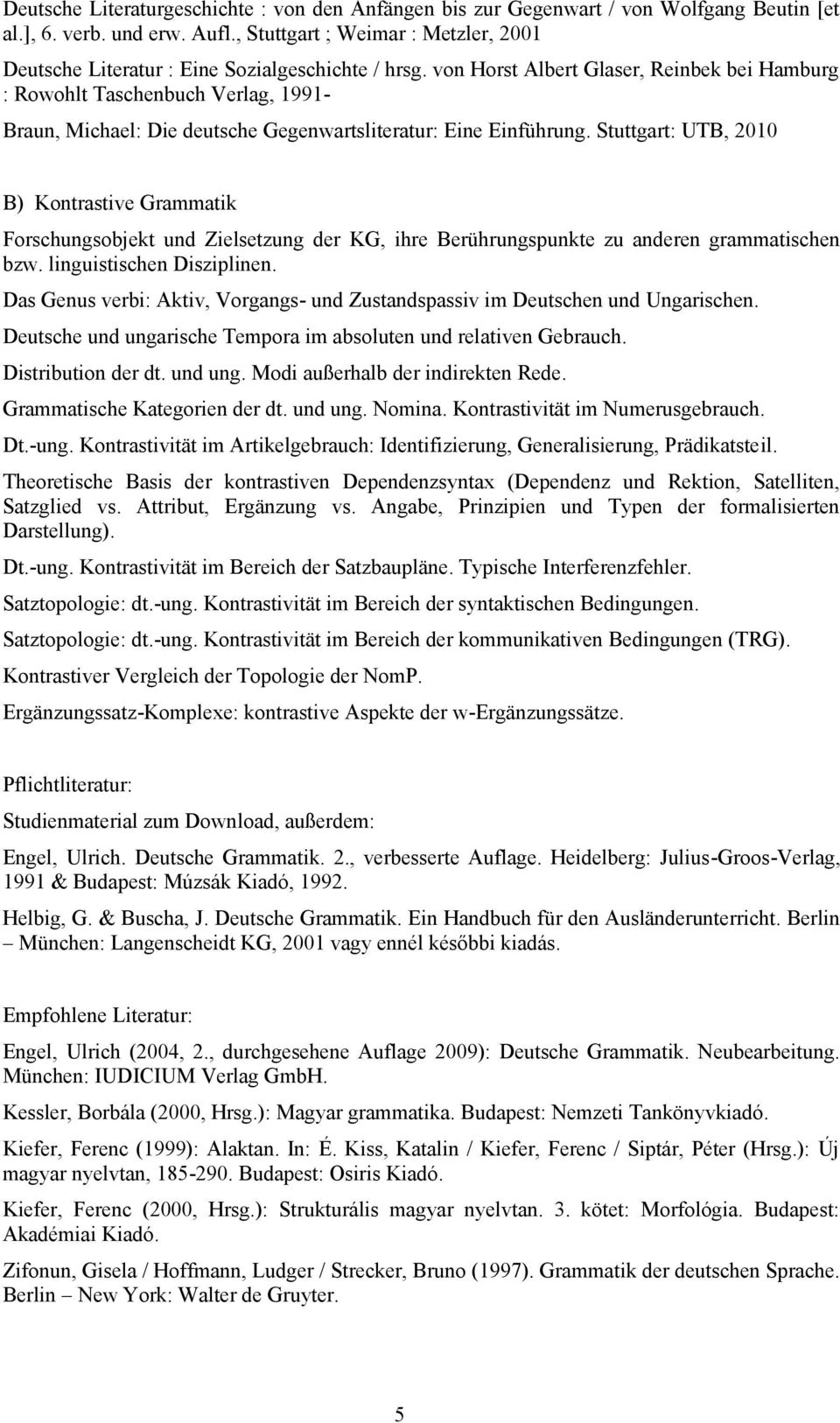 von Horst Albert Glaser, Reinbek bei Hamburg : Rowohlt Taschenbuch Verlag, 1991- Braun, Michael: Die deutsche Gegenwartsliteratur: Eine Einführung.