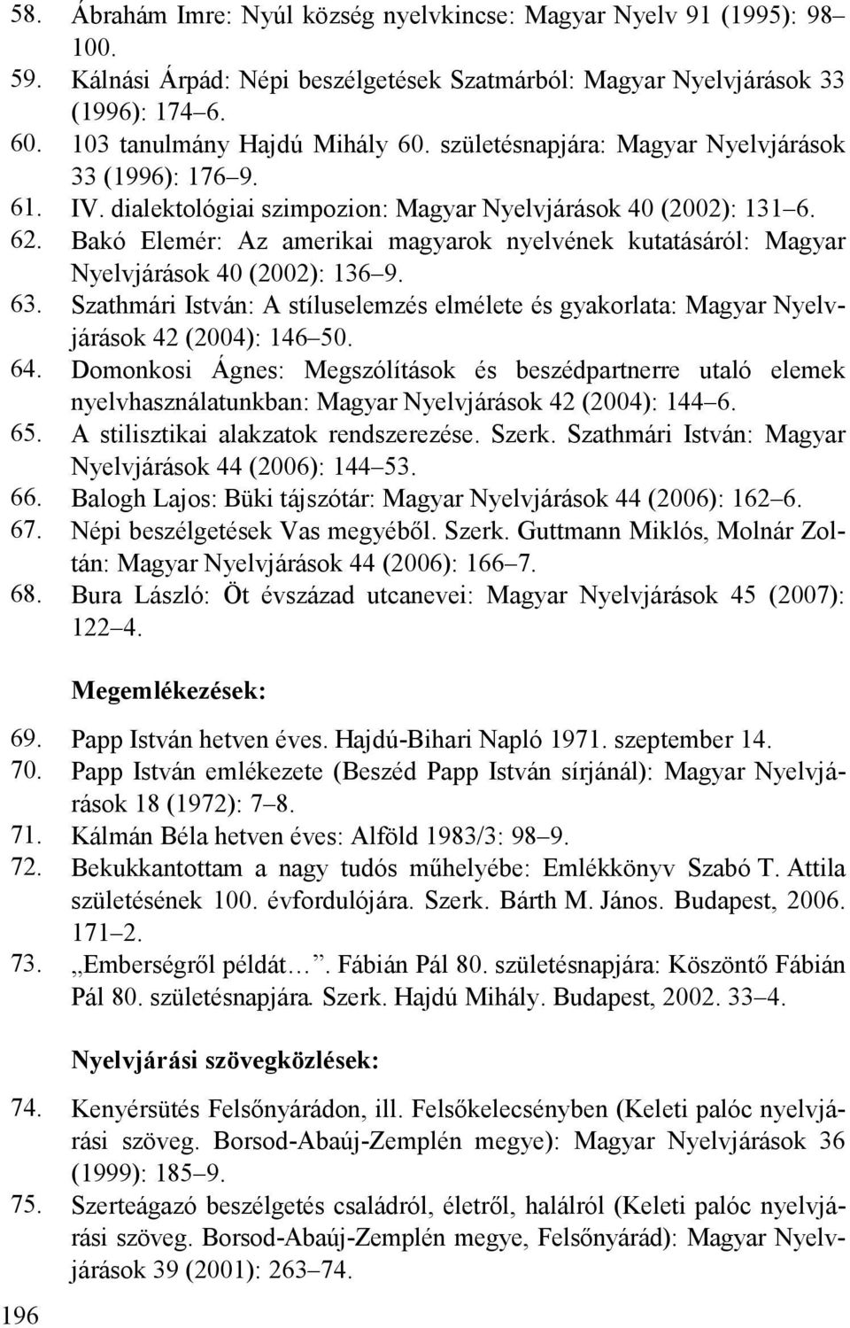 Bakó Elemér: Az amerikai magyarok nyelvének kutatásáról: Magyar Nyelvjárások 40 (2002): 136 9. 63. Szathmári István: A stíluselemzés elmélete és gyakorlata: Magyar Nyelvjárások 42 (2004): 146 50. 64.