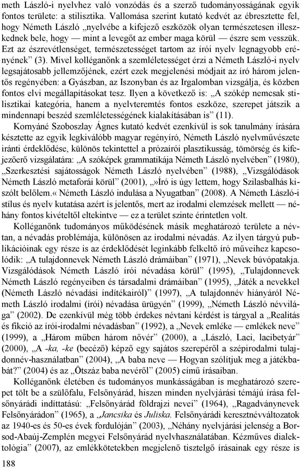 Ezt az észrevétlenséget, természetességet tartom az írói nyelv legnagyobb erényének (3).