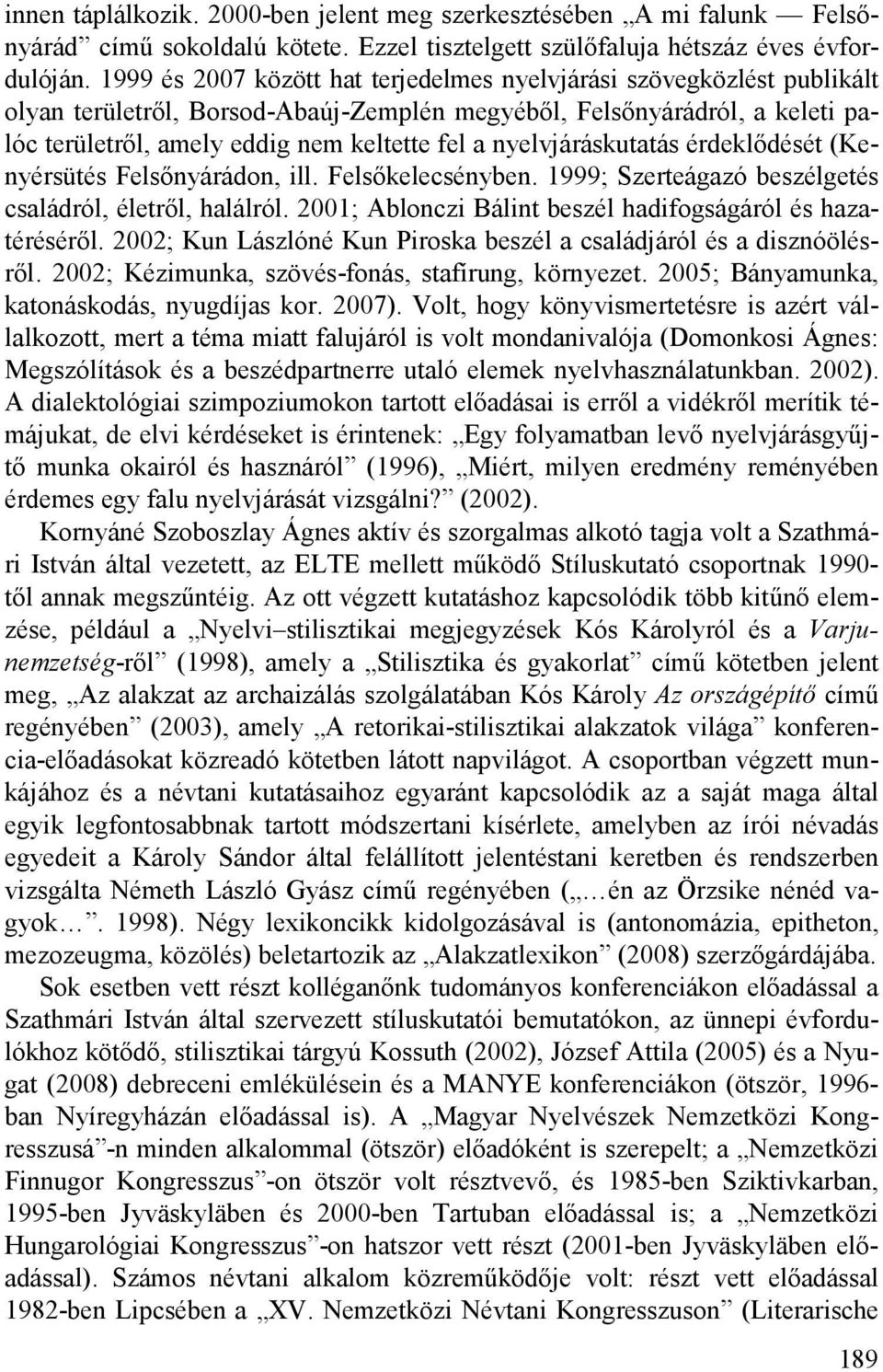 nyelvjáráskutatás érdeklődését (Kenyérsütés Felsőnyárádon, ill. Felsőkelecsényben. 1999; Szerteágazó beszélgetés családról, életről, halálról.