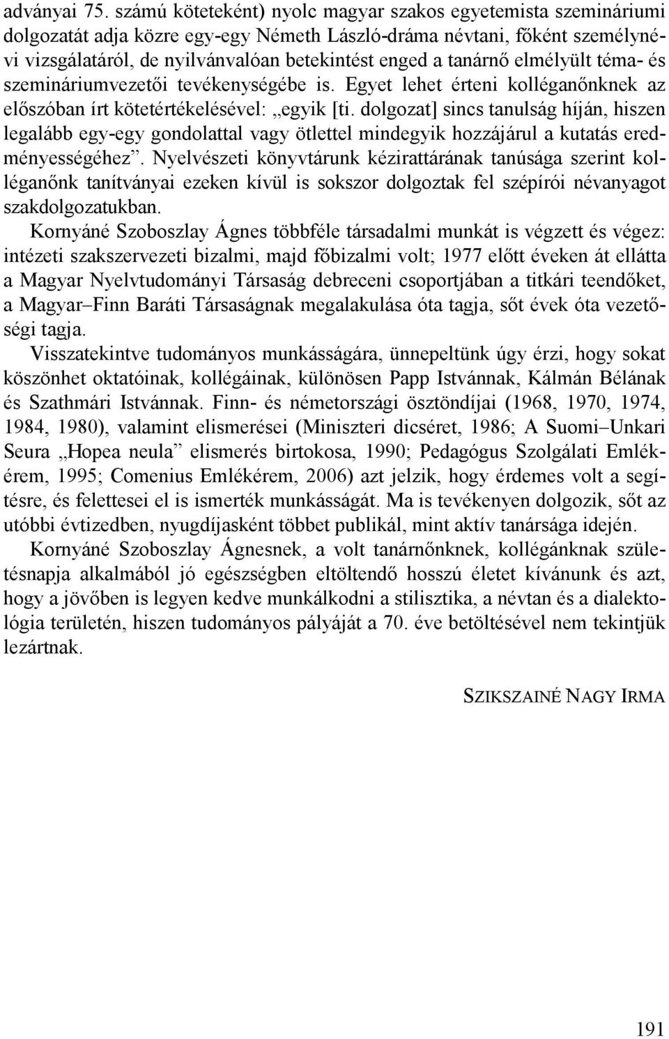 tanárnő elmélyült téma- és szemináriumvezetői tevékenységébe is. Egyet lehet érteni kolléganőnknek az előszóban írt kötetértékelésével: egyik [ti.