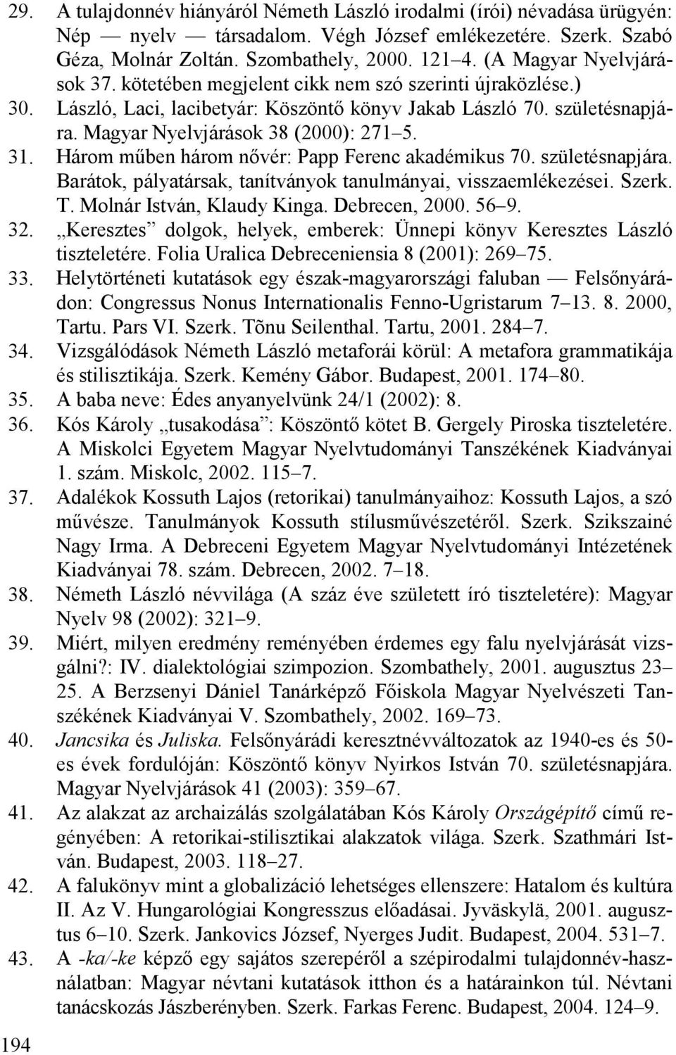 31. Három műben három nővér: Papp Ferenc akadémikus 70. születésnapjára. Barátok, pályatársak, tanítványok tanulmányai, visszaemlékezései. Szerk. T. Molnár István, Klaudy Kinga. Debrecen, 2000. 56 9.