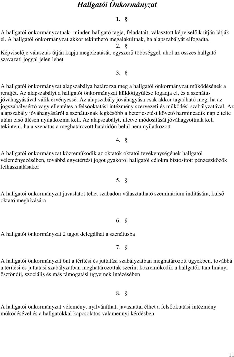 Képviselője választás útján kapja megbízatását, egyszerű többséggel, ahol az összes hallgató szavazati joggal jelen lehet 3.