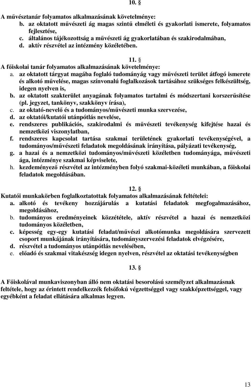 az oktatott tárgyat magába foglaló tudományág vagy művészeti terület átfogó ismerete és alkotó művelése, magas színvonalú foglalkozások tartásához szükséges felkészültség, idegen nyelven is, b.