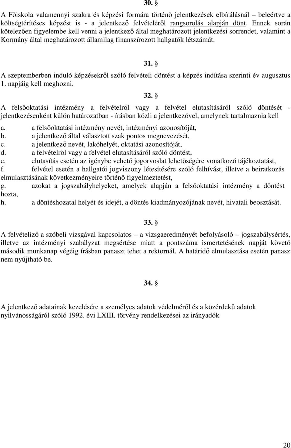 A szeptemberben induló képzésekről szóló felvételi döntést a képzés indítása szerinti év augusztus 1. napjáig kell meghozni. 32.