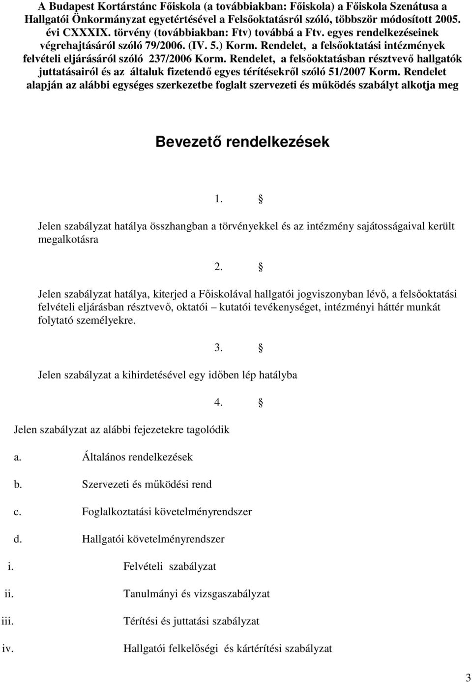 Rendelet, a felsőoktatásban résztvevő hallgatók juttatásairól és az általuk fizetendő egyes térítésekről szóló 51/2007 Korm.