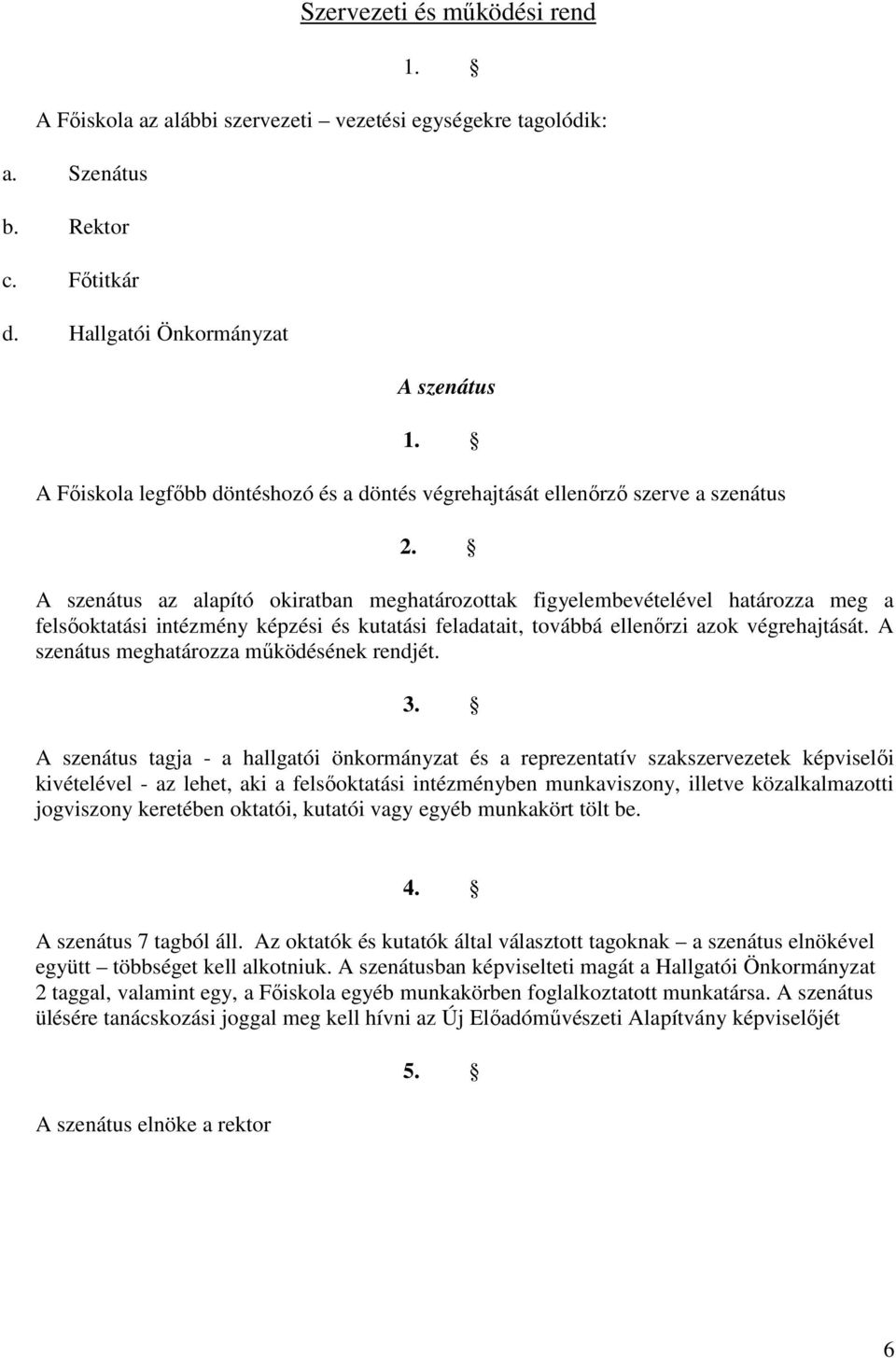 A szenátus az alapító okiratban meghatározottak figyelembevételével határozza meg a felsőoktatási intézmény képzési és kutatási feladatait, továbbá ellenőrzi azok végrehajtását.