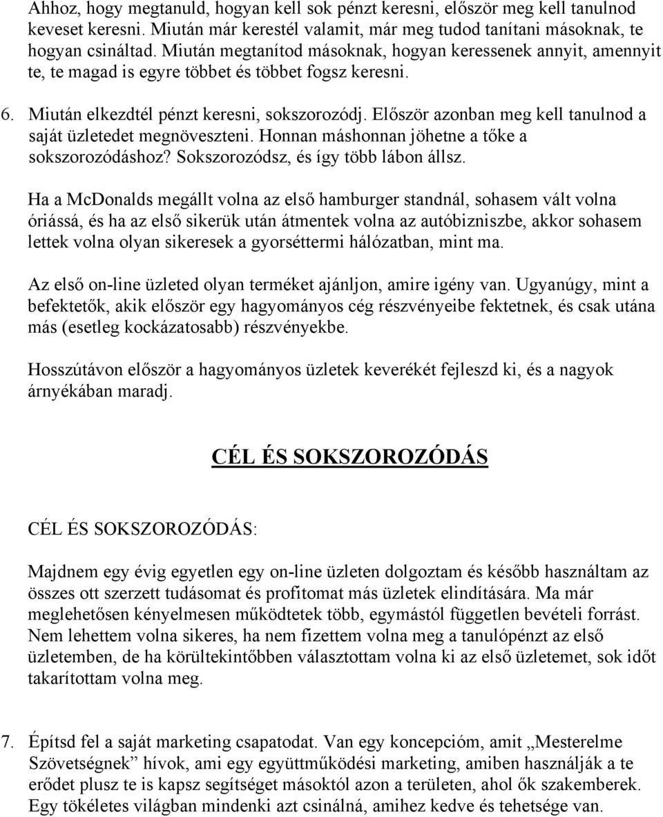 Először azonban meg kell tanulnod a saját üzletedet megnöveszteni. Honnan máshonnan jöhetne a tőke a sokszorozódáshoz? Sokszorozódsz, és így több lábon állsz.