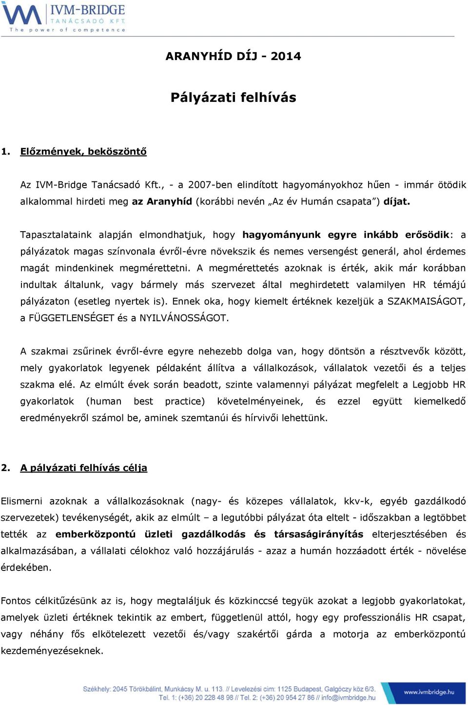 Tapasztalataink alapján elmondhatjuk, hogy hagyományunk egyre inkább erősödik: a pályázatok magas színvonala évről-évre növekszik és nemes versengést generál, ahol érdemes magát mindenkinek