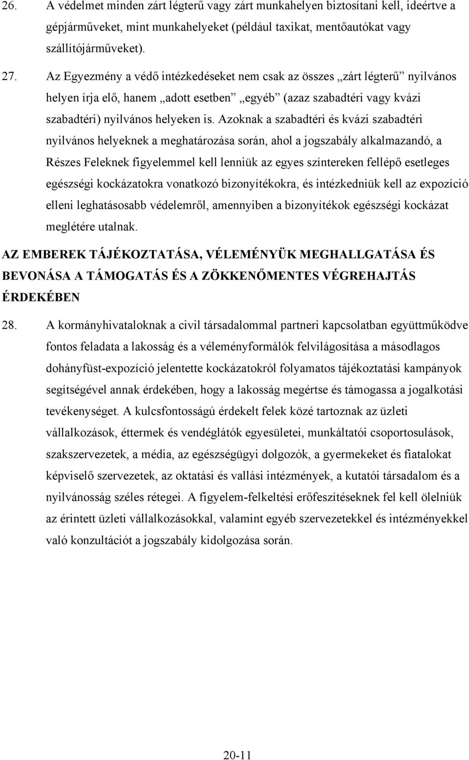 Azoknak a szabadtéri és kvázi szabadtéri nyilvános helyeknek a meghatározása során, ahol a jogszabály alkalmazandó, a Részes Feleknek figyelemmel kell lenniük az egyes színtereken fellépő esetleges