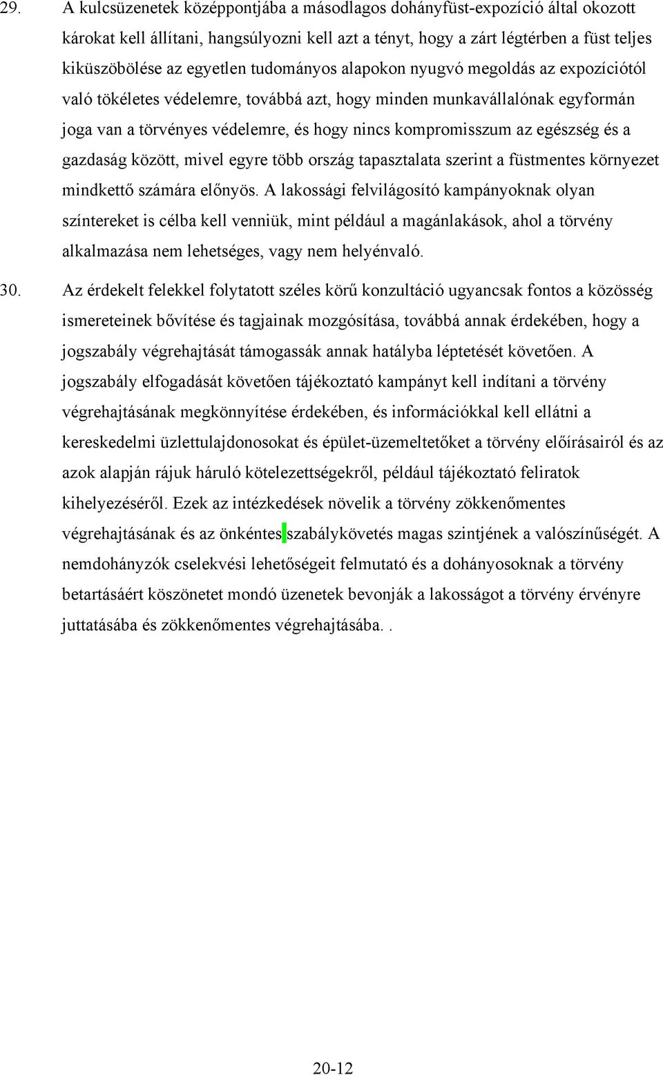 egészség és a gazdaság között, mivel egyre több ország tapasztalata szerint a füstmentes környezet mindkettő számára előnyös.