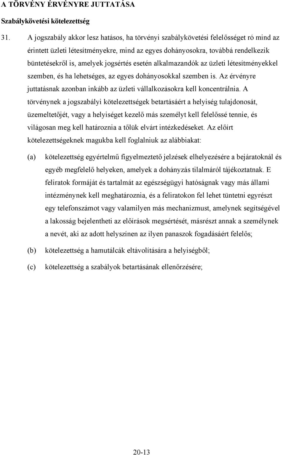 jogsértés esetén alkalmazandók az üzleti létesítményekkel szemben, és ha lehetséges, az egyes dohányosokkal szemben is.